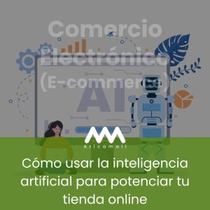Cómo usar la inteligencia artificial para potenciar tu tienda online