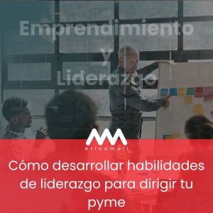 Cómo desarrollar habilidades de liderazgo para dirigir tu pyme