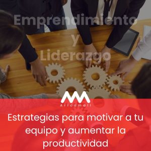 Estrategias para motivar a tu equipo y aumentar la productividad