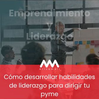 Cómo desarrollar habilidades de liderazgo para dirigir tu pyme